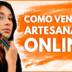 Como Vender Produtos de Artesanato Online – Veja Aqui as Melhores Dicas